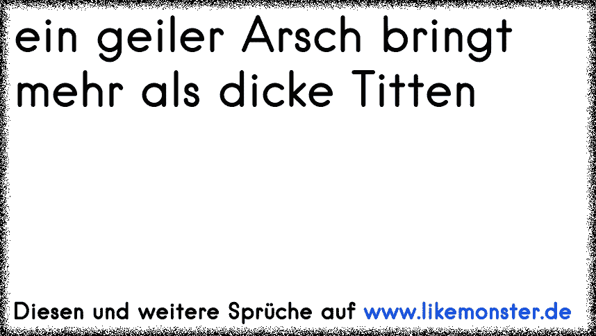 sprüche Geiler arsch